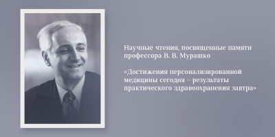 Научные чтения памяти проф. В. В. Мурашко «Достижения персонализированной медицины сегодня – результаты практического здравоохранения завтра» 8 апреля в 10:00