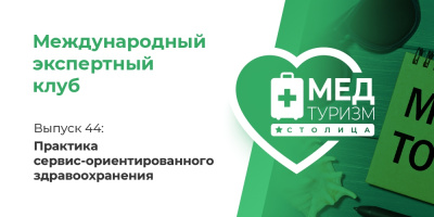 Цикл «Международный экспертный клуб». Выпуск 44: «Практика сервис-ориентированного здравоохранения»